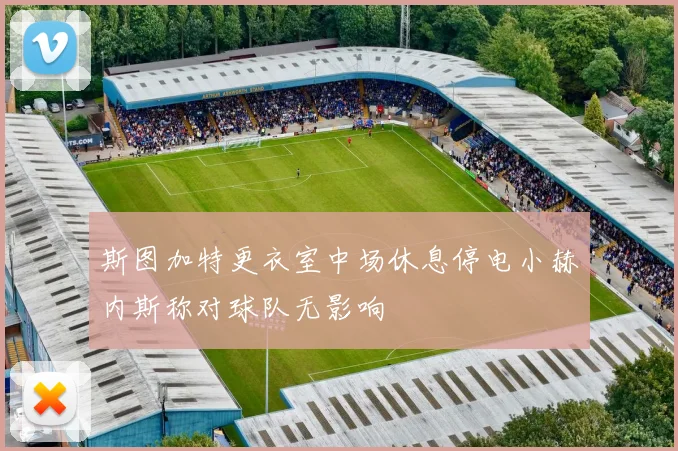 斯图加特更衣室中场休息停电小赫内斯称对球队无影响