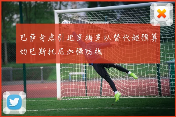 巴萨考虑引进罗梅罗以替代超预算的巴斯托尼加强防线