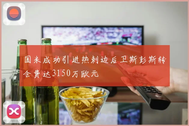 国米成功引进热刺边后卫斯彭斯转会费达3150万欧元